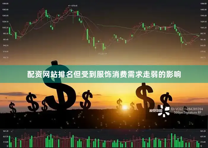 配资网站排名但受到服饰消费需求走弱的影响