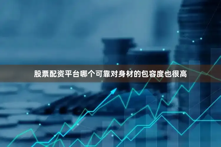 股票配资平台哪个可靠对身材的包容度也很高