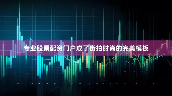 专业股票配资门户成了街拍时尚的完美模板