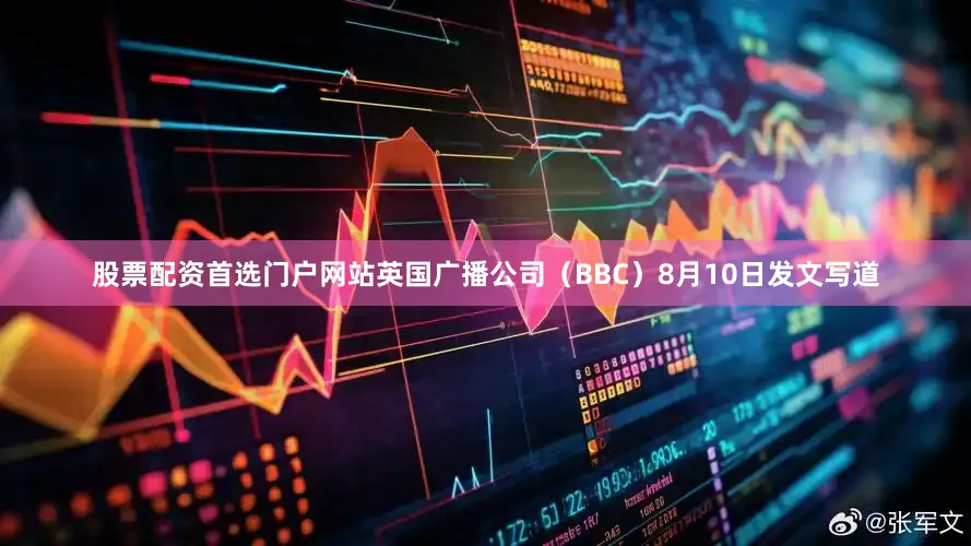 股票配资首选门户网站英国广播公司（BBC）8月10日发文写道