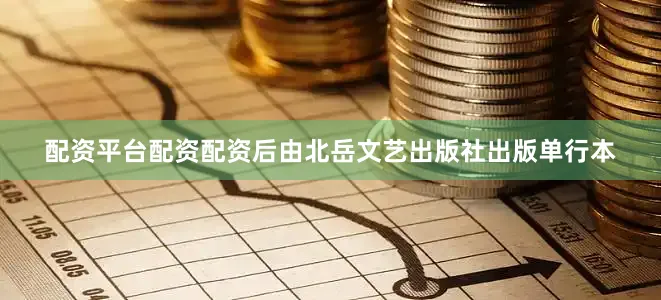 配资平台配资配资后由北岳文艺出版社出版单行本